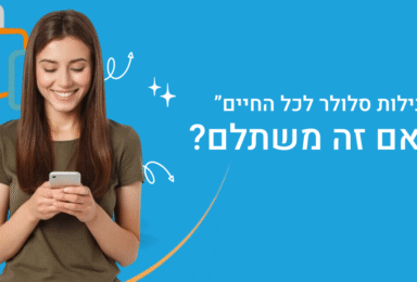 המדריך לבחירת "חבילת סלולר לכל החיים"